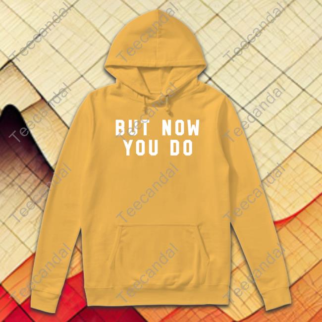 But Now You Do Caleb Plant Tee Shirt