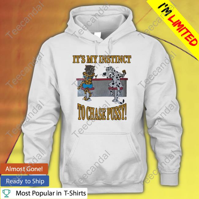 It's My Instinct To Chase Pussy Hoodie
