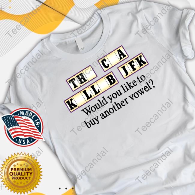 The Cia Killed Jfk Would You Like To Buy Another Vowel Tee Shirt
