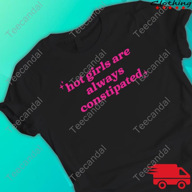 Gotfunny Merch Hot Girls Are Always Constipated Tee Shirt
