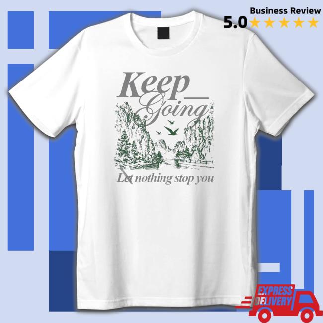 Keep Going Let Nothing Stop You T-Shirt