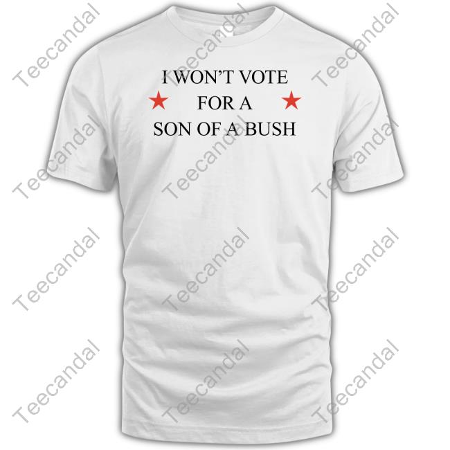 I Won't Vote For A Son Of A Bush Sweatshirt