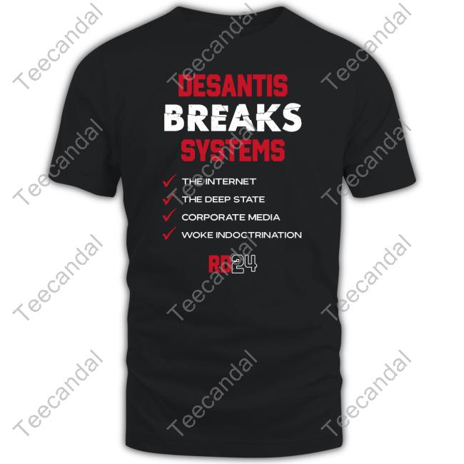 Ron Desantis For President Merch Desantis Breaks Systems The Internet The Deep State Corporate Media Woke Indoctrination Shirts