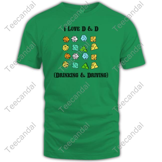Shirts That Go Hard I Love D & D Drinking & Driving T Shirt