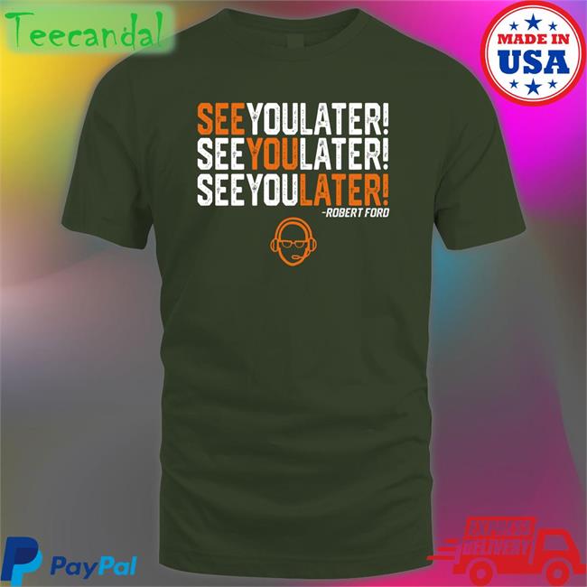 Robert Ford See You Later Shirt