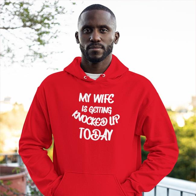Funny My Wife Is Getting Knocked Up Today T Shirt