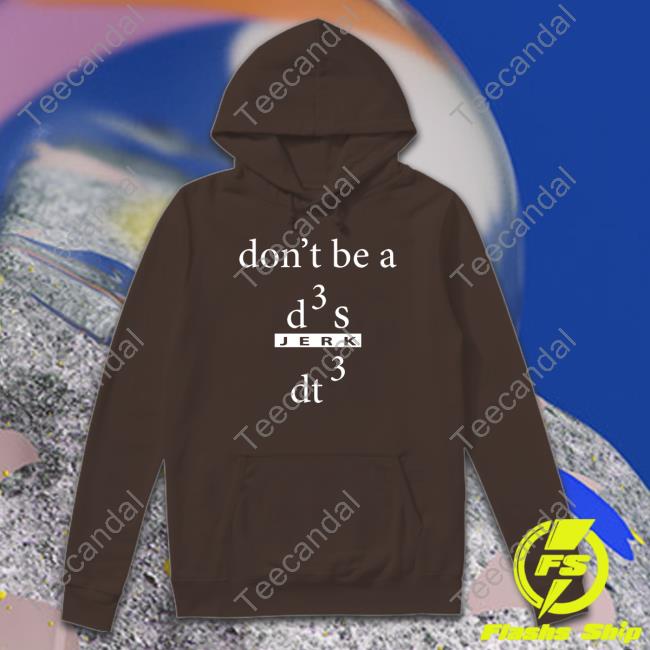 Rvcj Media Don't Be A D3s Dt3 T-Shirt Don't Be A D3s Jerk Dt3 Sweatshirt