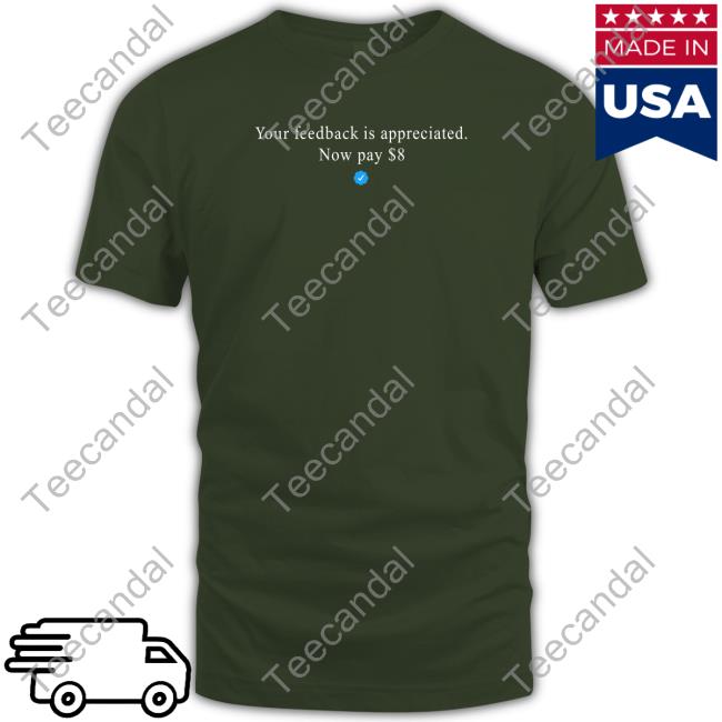 Elon Musk Your Feedback Is Appreciated Now Pay 8 Dollar Tee