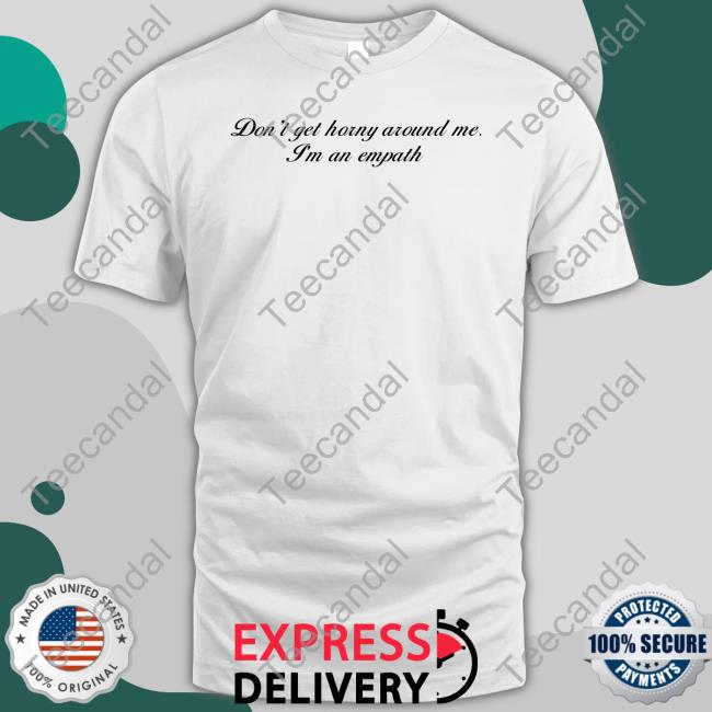 Shirts That Go Hard Don't Get Horny Around Me I'm An Empath Tee Shirt