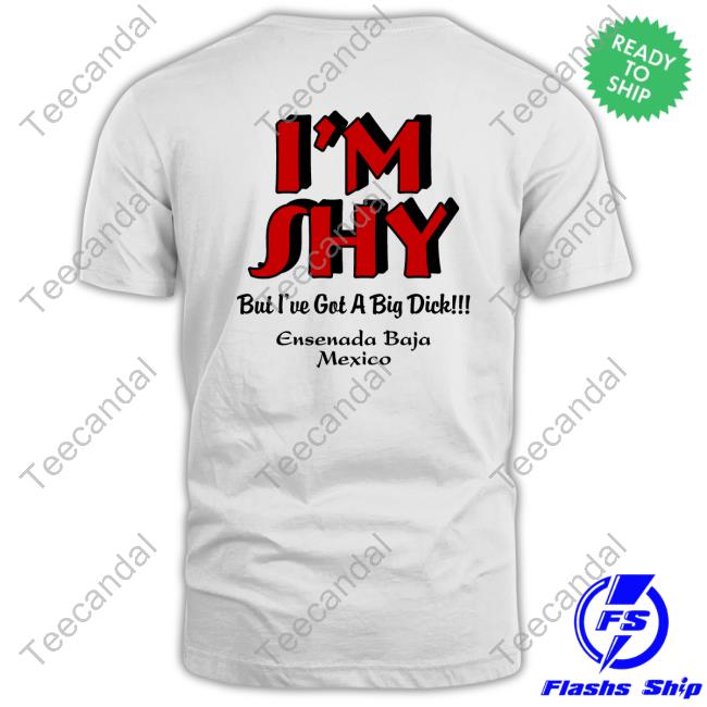 I'm Shy But I've Got A Big Dick Ensenada Baja Mexico Sweatshirt