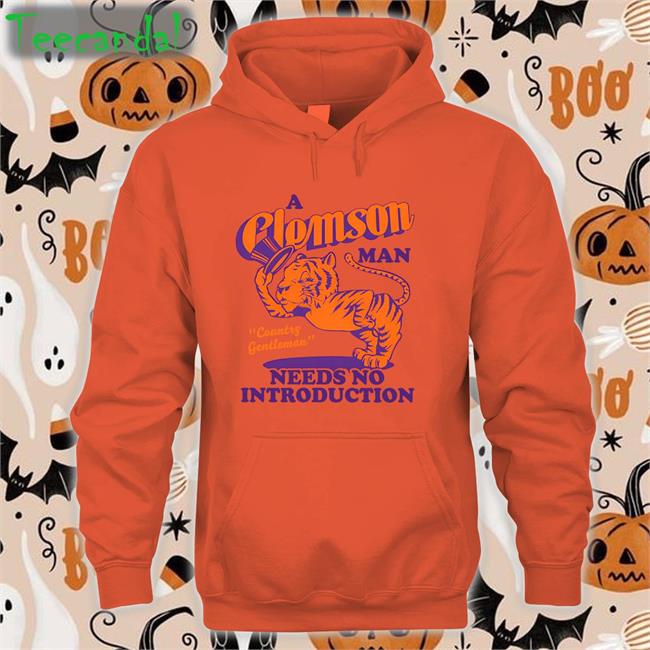 A Clemson Man Country Gentleman Needs No Introduction Sweatshirt A Clemson Man Needs No Introduction Shirt