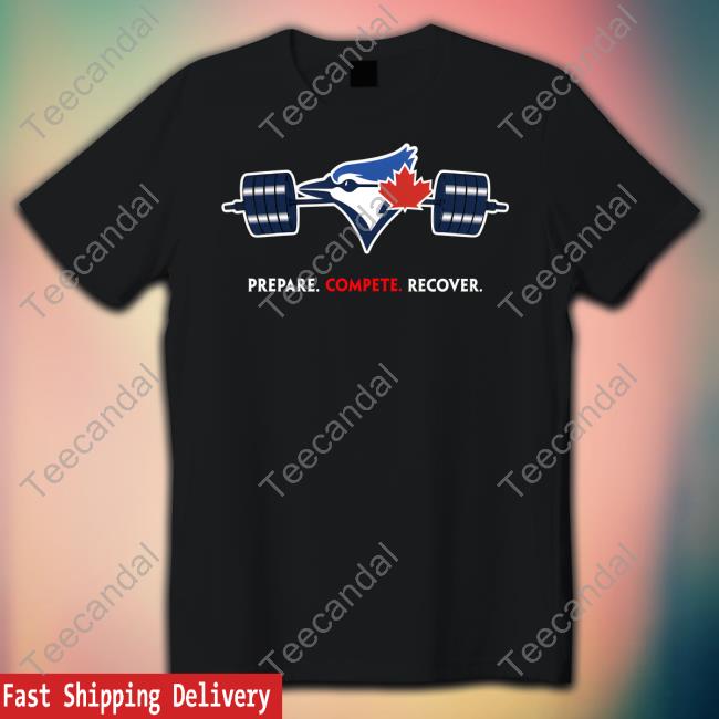 Toronto Blue Jays Prepare Compete Recover T Shirt Dyoinc