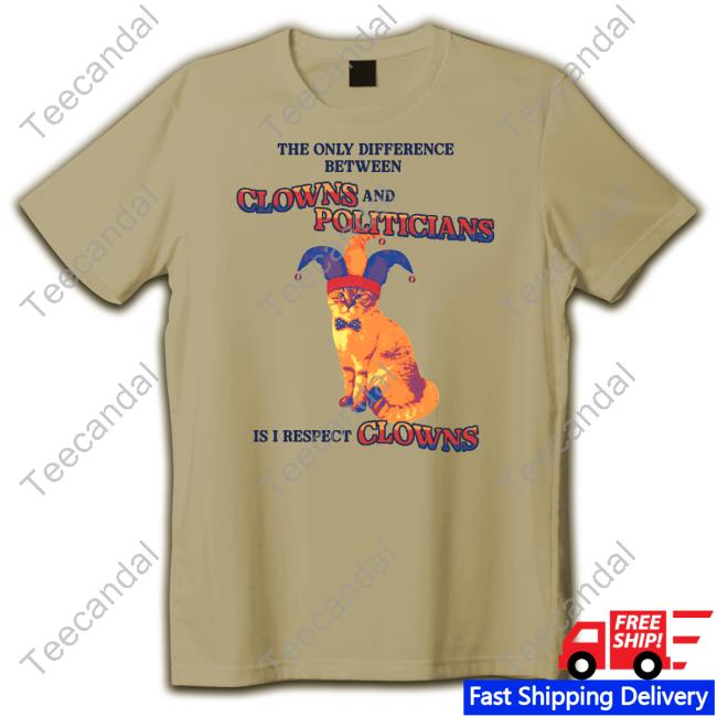 The Only Difference Between Clowns And Politicians Is I Respect Clowns New Shirt