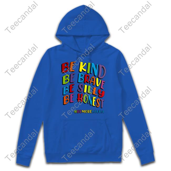Be Kind Be Brave Be Silly Be Honest Be #Bemorelaura Sweatshirt Shitscaredmum Be Kind Be Brave Be Silly Be Honest Be #Bemorelaura New Shirt