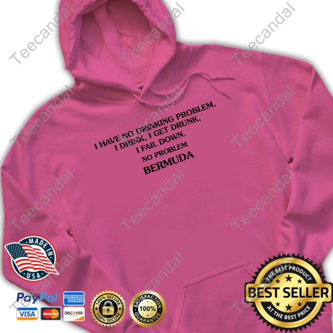 Translatedtees I Have No Drinking Problem I Drink I Get Drunk I Fail Down No Problem Bermuda Sweatshirt I Have No Drinking Problem I Drink I Get Drunk I Fail Down No Problem Bermuda Tee Shirt