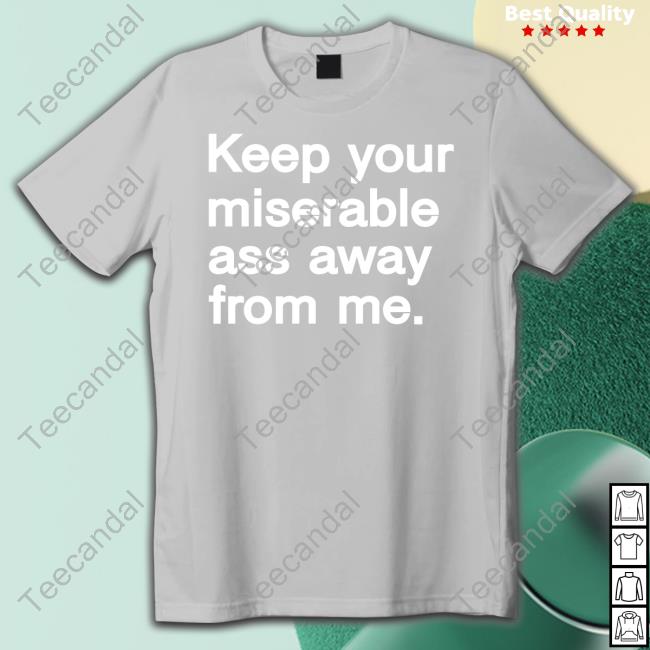 Keep Your Miserable Ass Away From Me New Shirt