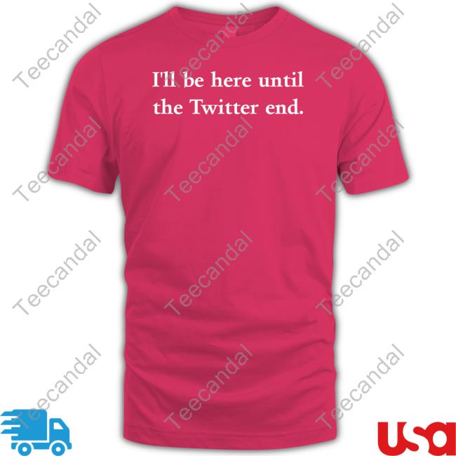 Jennifer Crawford I'll Be Here Until The Twitter End Tee Ournewhomecoach