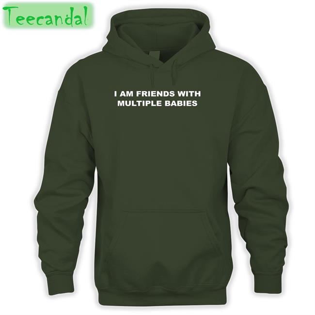 I Am Friends With Multiple Babies Tee I Am Friends With Multiple Babies Shirt