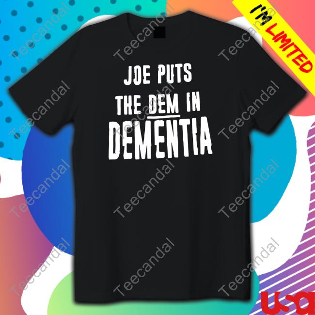 Joe Puts The Dem In Dementia Tee Shirt Irishpeachdesigns Store