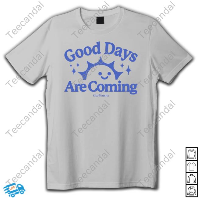 Official Good Days Are Coming Shirt