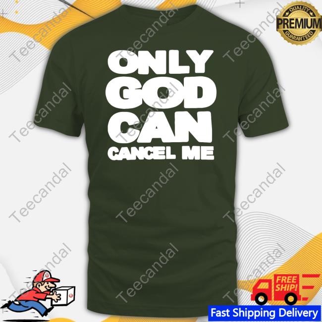 Only God Can Cancel Me Shirts