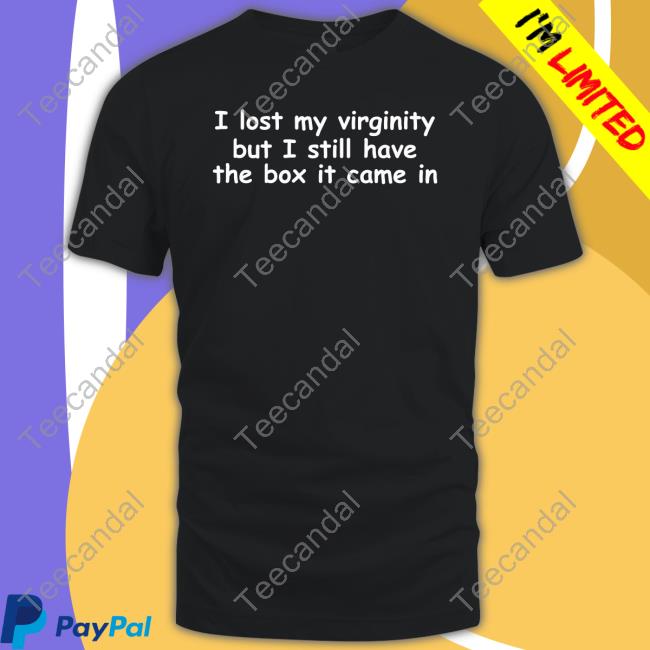 Shirts That Go Hard I Lost My Virginity But I Still Have The Box It Came In Hooded Sweatshirt