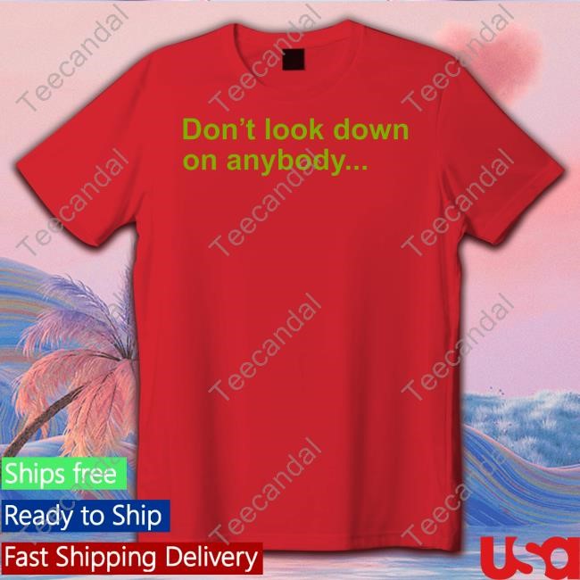 Don't Look Down On Anybody Hoodie Don't Look Down On Anybody Unless You Are Helping Them Up New Shirt