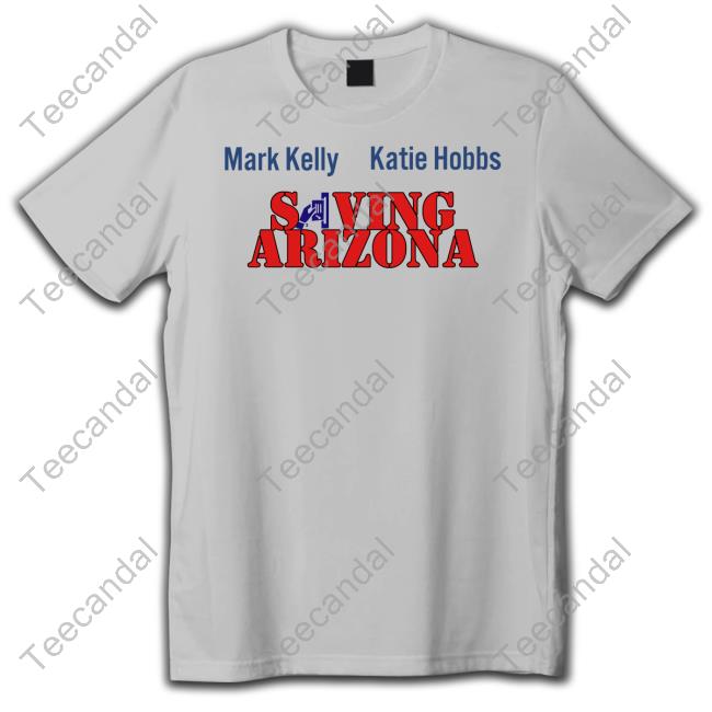 Mark Kelly Katie Hobbs Saving Arizona Sweatshirt Wearingitwell Store