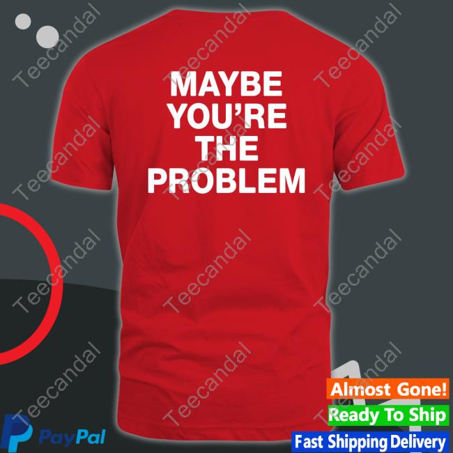 We’Re Not Really Strangers Maybe You're The Problem Shirt