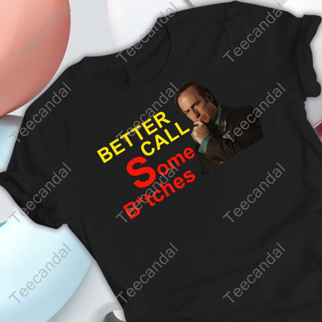 Everything Out Of Context Saul Goodman Better Call Some Bitches Shirts