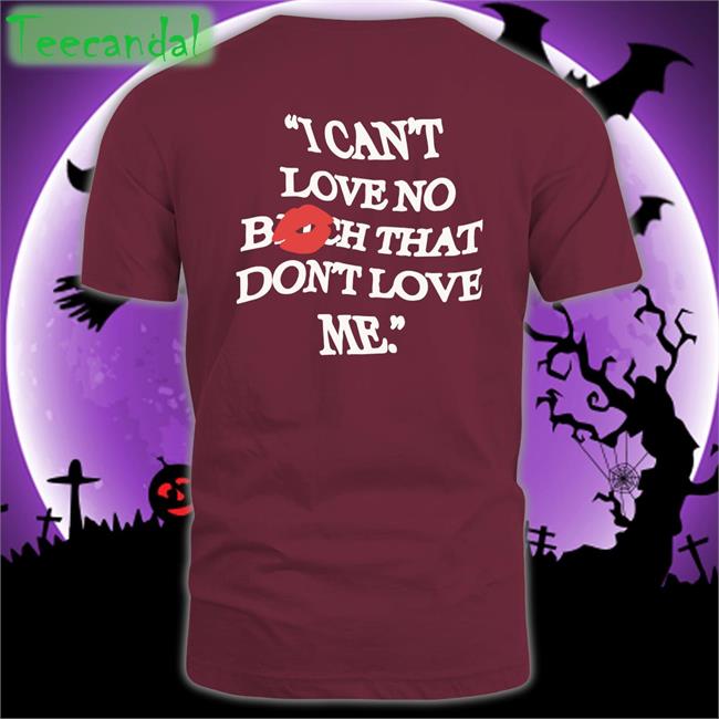 Float Wearing I Can't Love No Bitch That Don't Love Me Tee Shirt