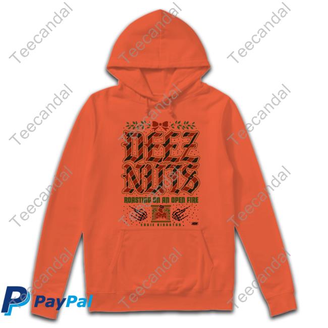 Deez Nuts Roasting On An Open Fire Hoodie Deez Nuts Roasting On An Open Fire Shirt Aew Shop