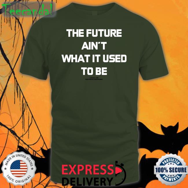 The Future Ain't What It Used To Be Shirt