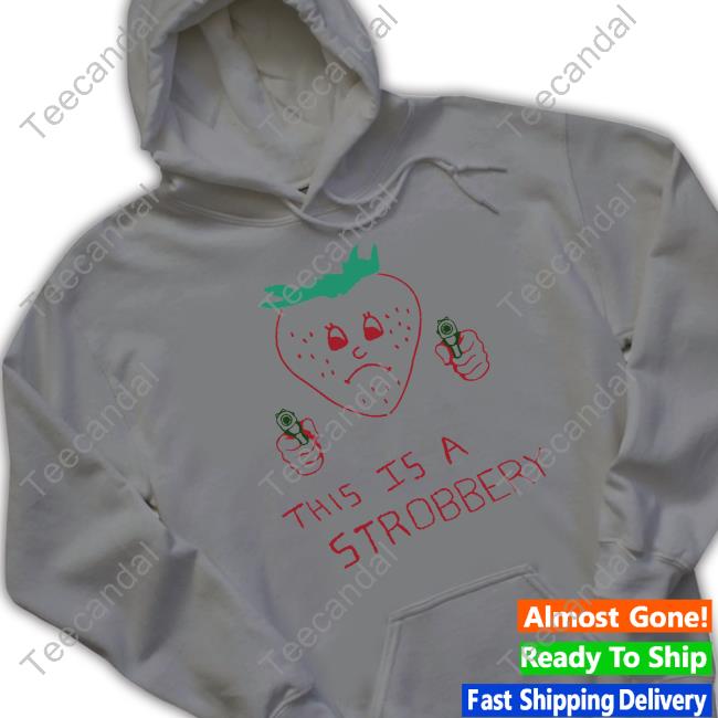 This Is A Strobbery Tee Shirt Shirtsthtgohard Shirts That Go Hard Shop This Is A Strobbery Shirt