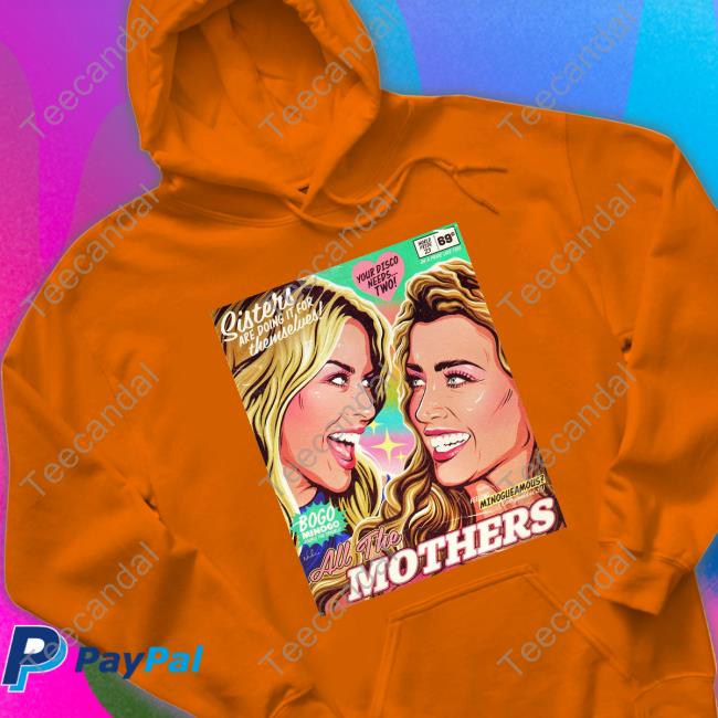 Kylie Minogue And Danniiminogue Sisters Are Doing It For Themselves All The Mothers Tee Shirt Sisters Are Doing It For Themselves All The Mothers Hoodie Sweatshirt