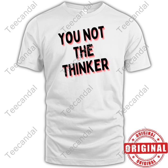 You Not The Thinker Tee Shirt Omarnutro