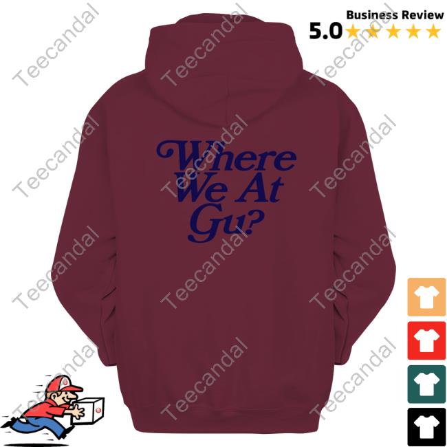 Where We At Gu Shirt Where We At Gu Hoodies