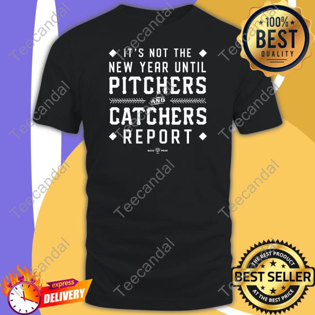 Rotowear Store It's Not The New Year Until Pitchers And Catchers Report Tee It's Not The New Year Until Pitchers And Catchers Report T Shirt