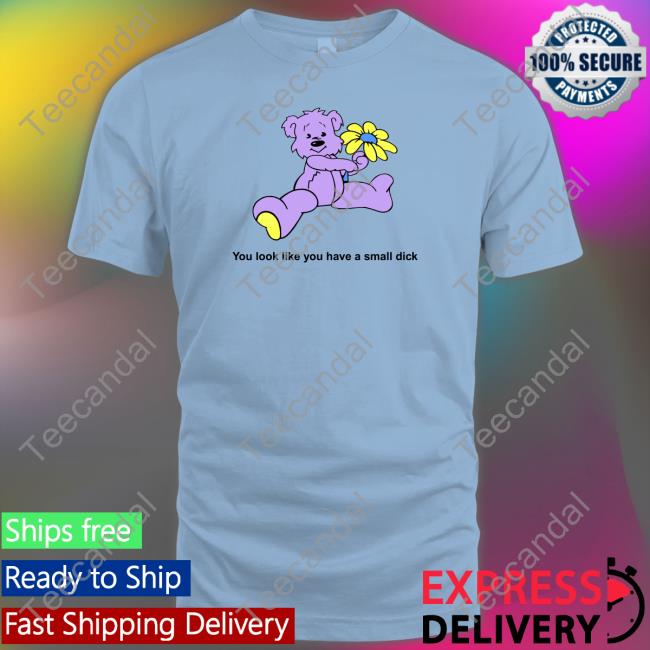 You Look Like You Have A Small Dick Tee