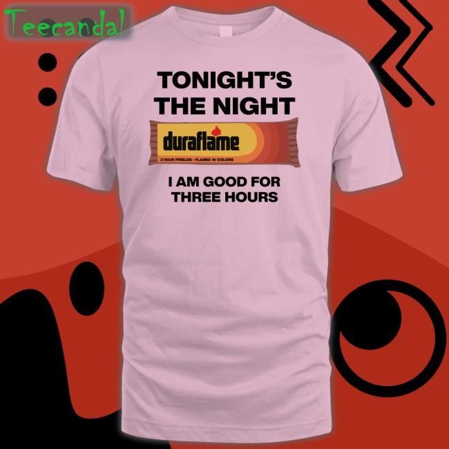 Tonight's The Night Duraflame I Am Good For Three Hours T Shirt