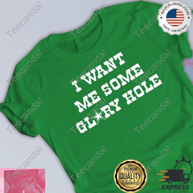 I Want Me Some Glory Hole Shirt I Want Me Some Glory Hole Sweatshirt