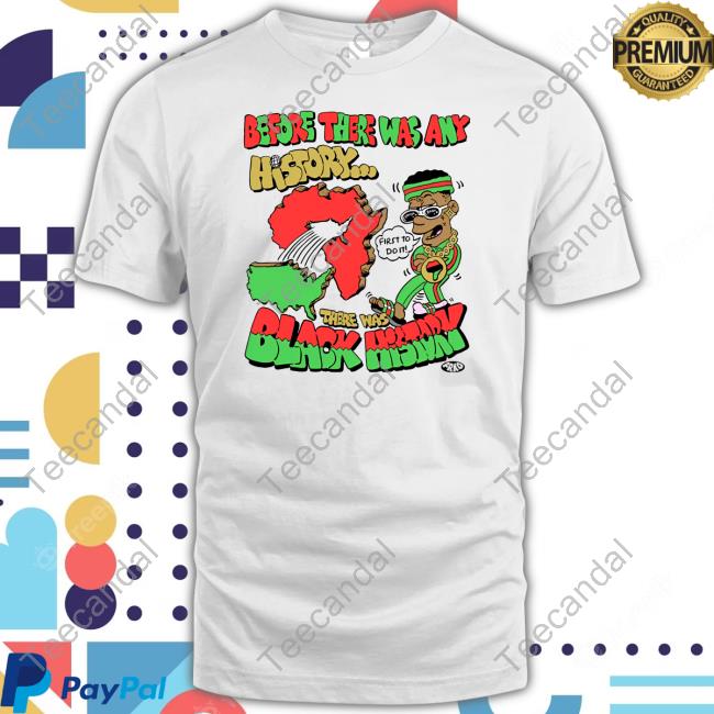 Freakorico Before There Was Any History There Was Black History New Shirt