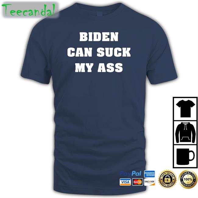 Biden Can Suck My Ass Tee Shirt The Good Liars
