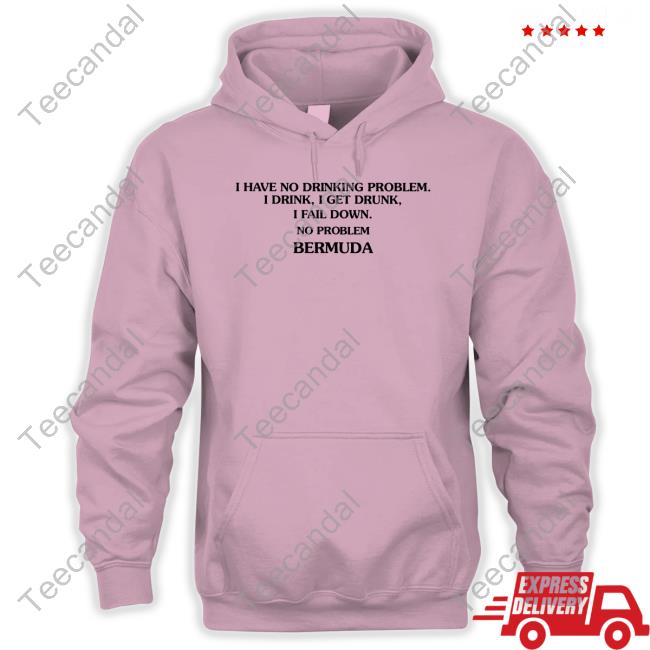 Translatedtees I Have No Drinking Problem I Drink I Get Drunk I Fail Down No Problem Bermuda Sweatshirt Translatedtees I Have No Drinking Problem I Drink I Get Drunk I Fail Down No Problem Bermuda Tee