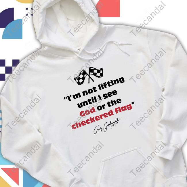 I'm Not Lifting Untill I See God Or The Checkered Flag Shirts