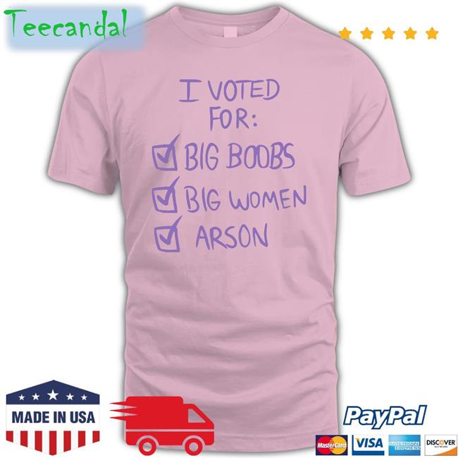 Nerdy I Voted For Big Boobs Big Women Arson T Shirt