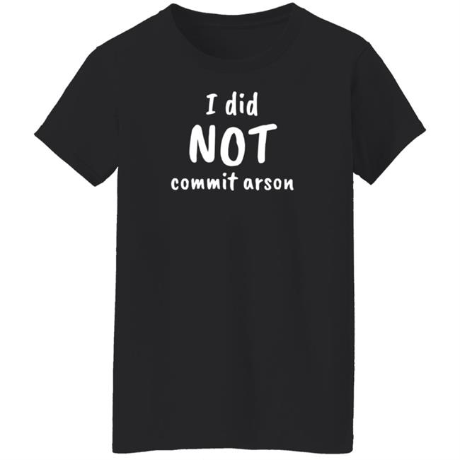 I Did Not Commit Arson Shirt Lucca International Merch I Did Not Commit Arson Sweatshirt I Did Not Commit Arson Shirt Lucca International Merch I Did Not Commit Arson Sweatshirt