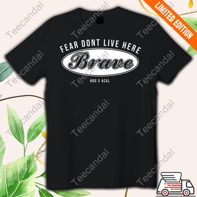 Hog X Acal Fear Dont Live Here Brave Tee Shirt
