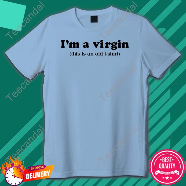 I'm A Virgin This Is An Old T Shirt Shirts