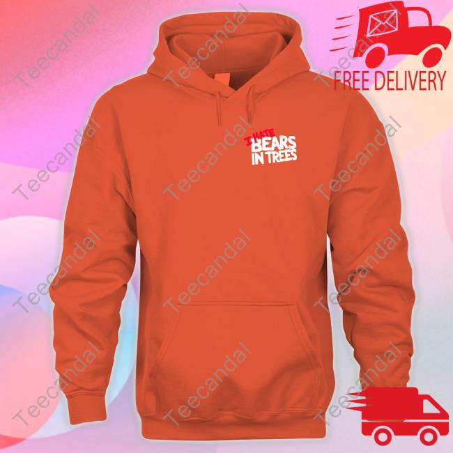 Bearsintrees Merch I Hate Bear In Trees Hooded Sweatshirt I Hate Bear In Trees Long Sleeve Shirt